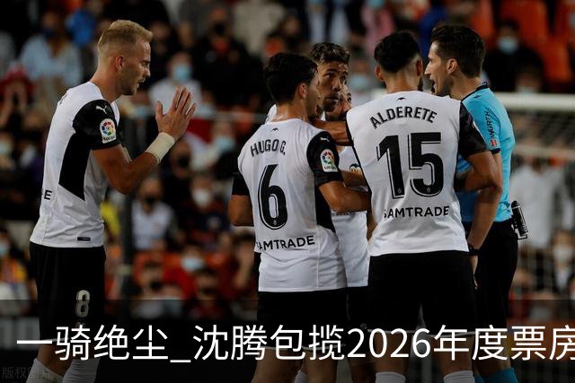 一骑绝尘 沈腾包揽2026年度票房榜前二 合计超67亿