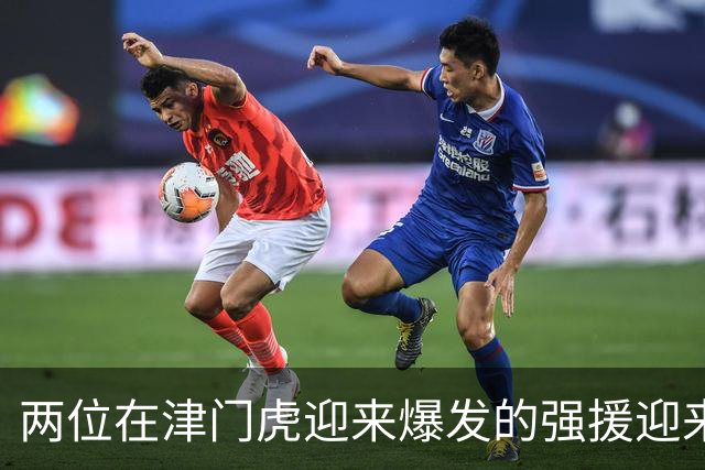 两位在津门虎迎来爆发的强援迎来新巅峰后！都拒绝另攀高枝转会离队
