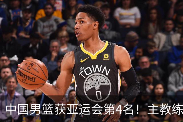 中国男篮获亚运会第4名！主教练郭士强遭遇信任危机
