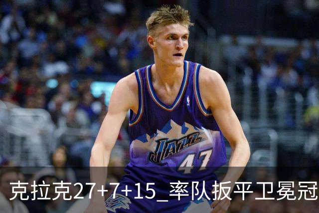 克拉克27+7+15 率队扳平卫冕冠军王牌