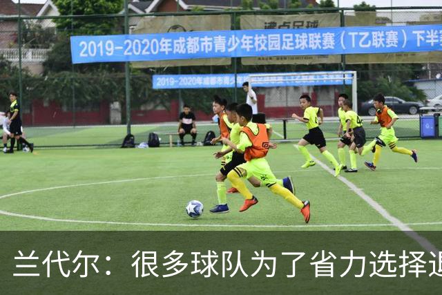 兰代尔：很多球队为了省力选择退防 但我们可以持续全场紧逼