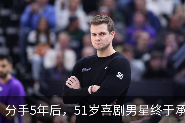 分手5年后，51岁喜剧男星终于承认：当年是我没做好