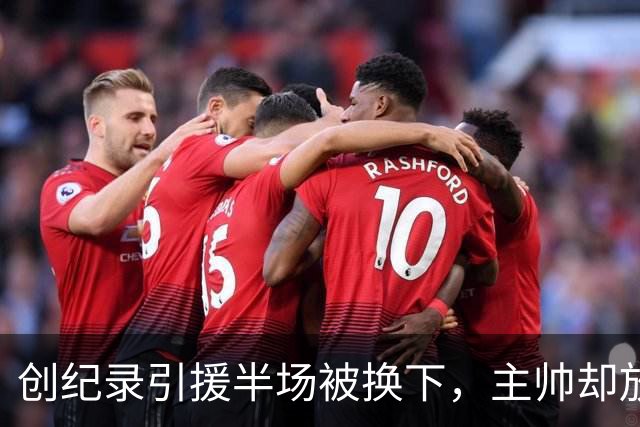 创纪录引援半场被换下，主帅却放话：他这赛季能进20球
