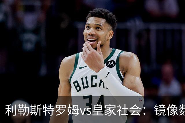 利勒斯特罗姆vs皇家社会：镜像数据下的北欧冷雨夜，与西甲球队的物理极限测试