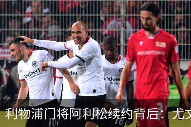 利物浦门将阿利松续约背后：尤文再尝试，红军需先找好接班人