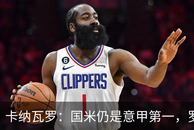 卡纳瓦罗：国米仍是意甲第一，罗马和科莫是挑战者；金球投KK