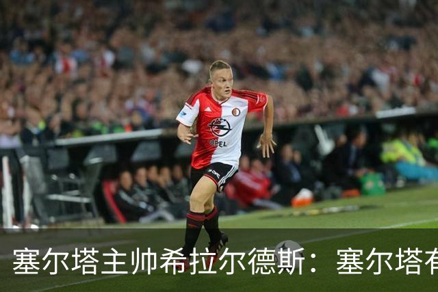 塞尔塔主帅希拉尔德斯：塞尔塔有能力击败尤文