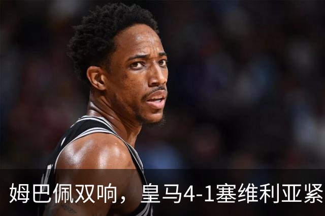 姆巴佩双响，皇马4-1塞维利亚紧追巴萨