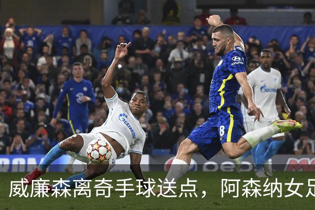 威廉森离奇手球送点，阿森纳女足两球领先遭巴黎FC逼平