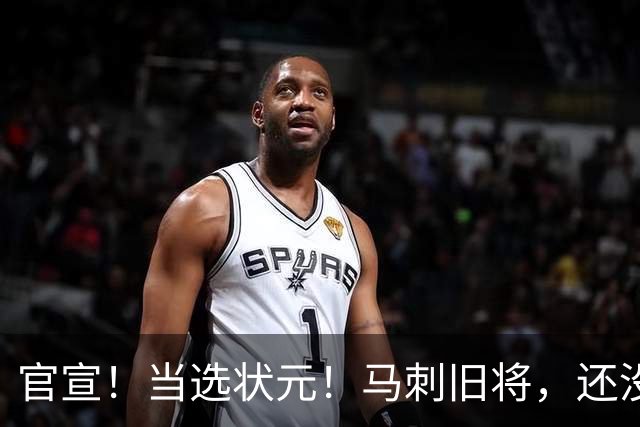 官宣！当选状元！马刺旧将，还没放弃NBA！