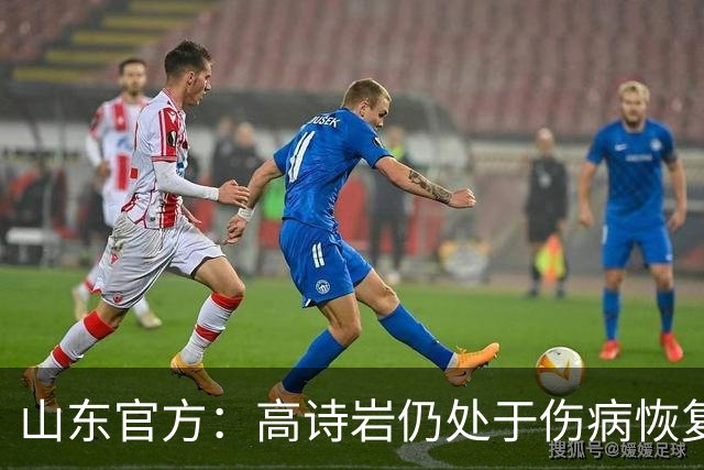 山东官方：高诗岩仍处于伤病恢复阶段 将缺席季前赛全部三场比赛