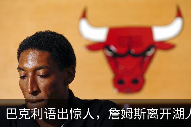 巴克利语出惊人，詹姆斯离开湖人真相是被抛弃了