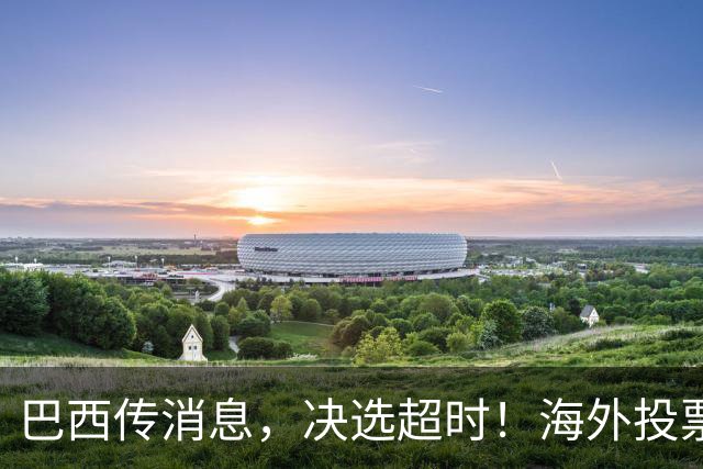 巴西传消息，决选超时！海外投票数据陆续出炉，卢拉暂落后