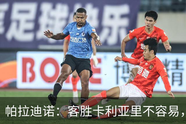 帕拉迪诺：客胜卡利亚里不容易，国米和尤文之前也遇到麻烦
