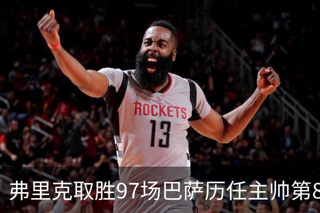 弗里克取胜97场巴萨历任主帅第8多，胜率77%前8名中最高