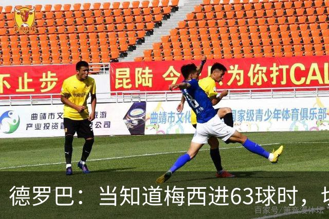 德罗巴：当知道梅西进63球时，切尔西全队都有无力感！