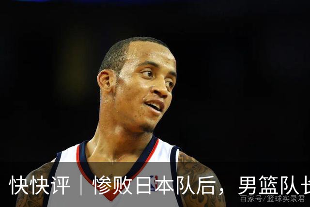快快评｜惨败日本队后，男篮队长的反思戳到痛点