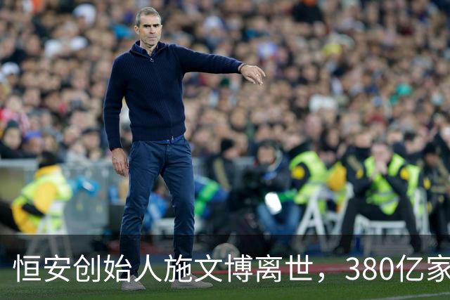 恒安创始人施文博离世，380亿家产未传亲儿，40年老搭档后代接棒