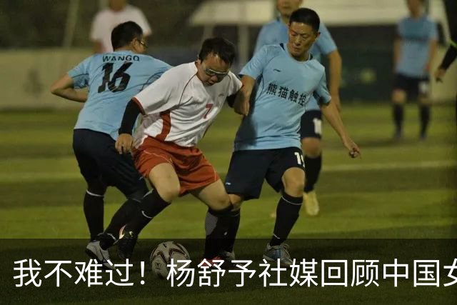 我不难过！杨舒予社媒回顾中国女篮征程，赵继伟、韩旭现身评论区