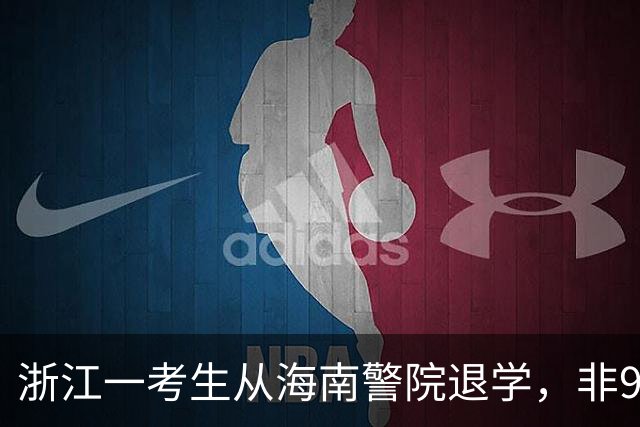 浙江一考生从海南警院退学，非92不出省，家长无法接受：考上省重点也不值，已休学过一年