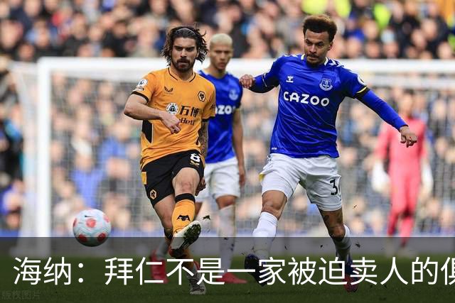 海纳：拜仁不是一家被迫卖人的俱乐部，无意出售奥利塞