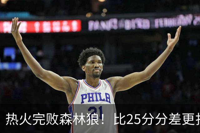 热火完败森林狼！比25分分差更扎心的，是字母哥的打法转变