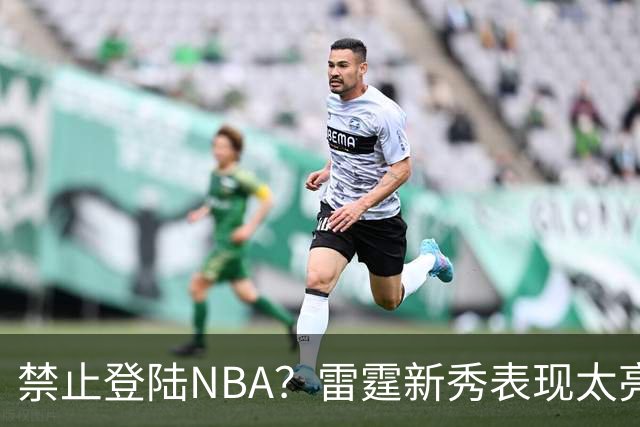 禁止登陆NBA？雷霆新秀表现太亮眼，母队索要高额买断费！