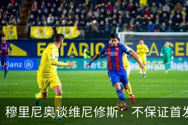 穆里尼奥谈维尼修斯：不保证首发，可能让他坐板凳
