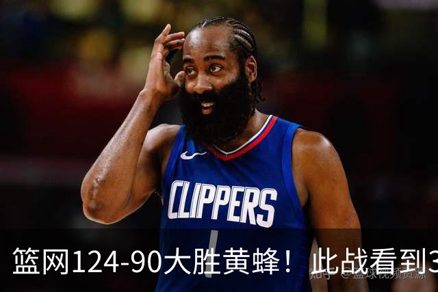 篮网124-90大胜黄蜂！此战看到3个事实：波特要拿大合同了