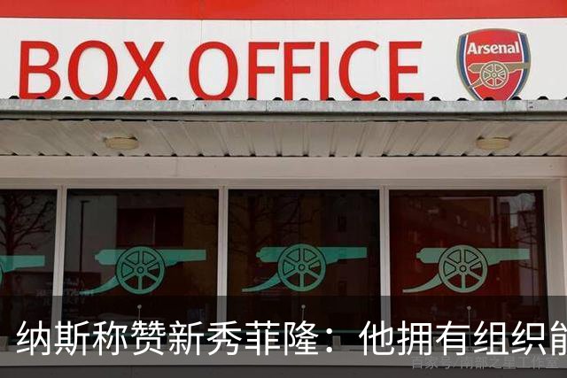 纳斯称赞新秀菲隆：他拥有组织能力 且擅长在混乱中创造得分机会