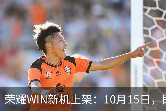 荣耀WIN新机上架：10月15日，即将开售！