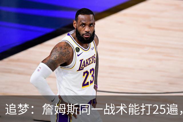 追梦：詹姆斯同一战术能打25遍，从不厌倦正确打法