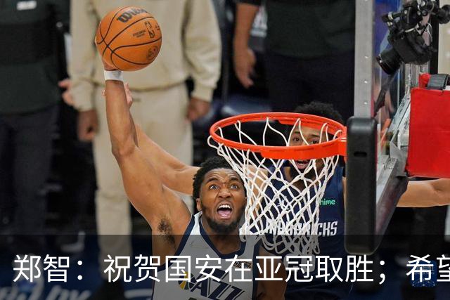 郑智：祝贺国安在亚冠取胜；希望我们能享受新工体的氛围