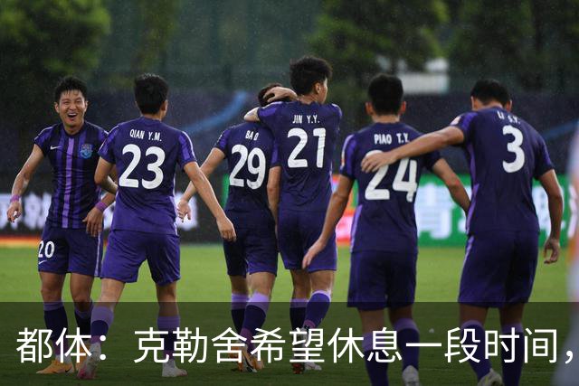 都体：克勒舍希望休息一段时间，米兰则希望尽快敲定他加入管理层