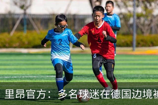 里昂官方：多名球迷在德国边境被警察拦截，无法客场观赛