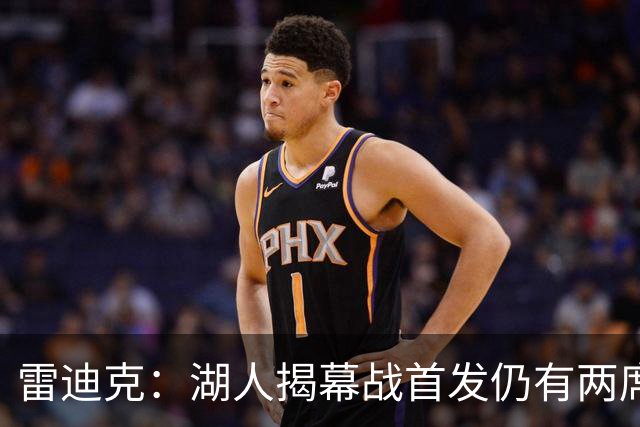 雷迪克：湖人揭幕战首发仍有两席未定