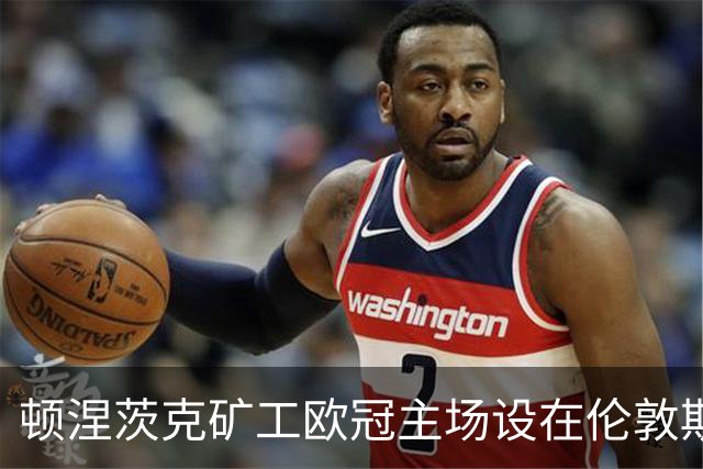 顿涅茨克矿工欧冠"主场"设在伦敦斯坦福桥