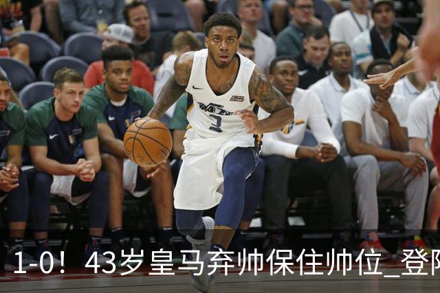 1-0！43岁皇马弃帅保住帅位 登陆英超7轮后终获首胜 率队摆脱垫底