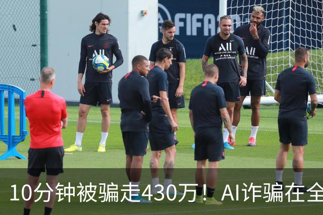 10分钟被骗走430万！AI诈骗在全国频发，这3种“套路”千万要警惕