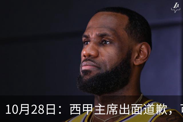 10月28日：西甲主席出面道歉，可皇马球迷不买账了，痛批主席姿态太软，没料到这一做法