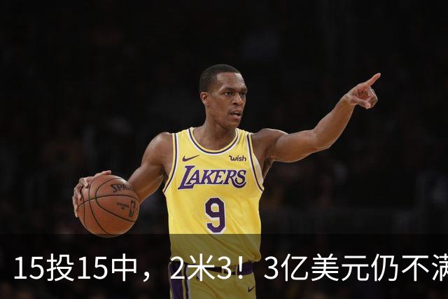 15投15中，2米3！3亿美元仍不满足！建模怪加入“反文班武器库”