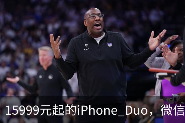 15999元起的iPhone Duo，微信还没适配好
