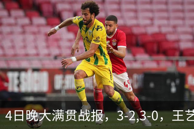 4日晚大满贯战报，3-2,3-0，王艺迪惊险晋级，国乒头号劲敌轻松